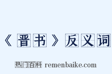 《晋书》反义词是什么意思的图片